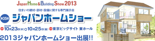 2013ジャパンホームショー出展!!